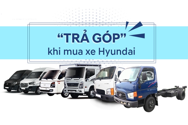 Mua xe tải Hyundai trả góp lãi suất thấp