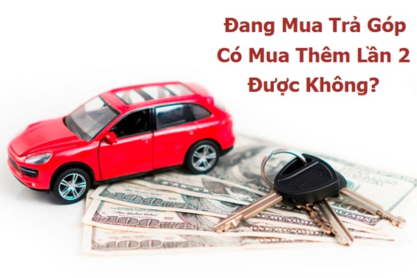 Đang trả góp có được mua xe thêm không?