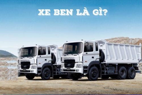 Xe ben là xe gì? Nên mua xe tải ben hãng nào tốt?